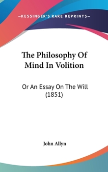 Hardcover The Philosophy Of Mind In Volition: Or An Essay On The Will (1851) Book