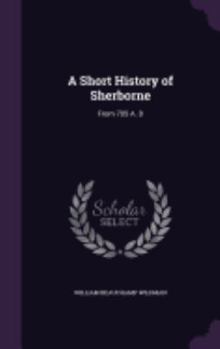 Hardcover A Short History of Sherborne: From 705 A. D Book