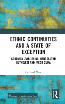 Hardcover Ethnic Continuities and a State of Exception: Goodwill Zwelithini, Mangosuthu Buthelezi and Jacob Zuma Book