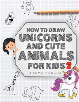 Paperback How To Draw Unicorns And Cute Animals For Kids 2: The Second Book Of A Step By Step Drawing, Activity And Coloring Book For Toddler, Girls, Boys And C Book