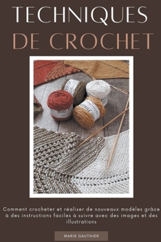 Paperback Techniques de crochet: Comment crocheter et réaliser de nouveaux modèles grâce à des instructions faciles à suivre avec des images et des ill [French] Book