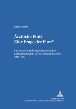 Aerztliche Ethik - Eine Frage der Ehre?: Die Prozesse und Urteile der aerztlichen Ehrengerichtshoefe in Preußen und Sachsen 1918-1933