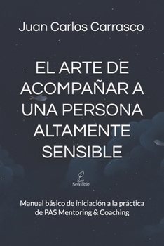 El arte de acompañar a una persona altamente sensible: Manual básico de iniciación a la práctica de PAS Mentoring & Coaching