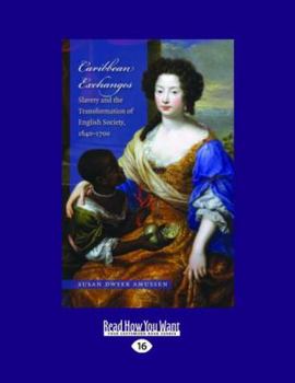 Caribbean Exchanges: Slavery and the Transformation of English Society, 1640-1700