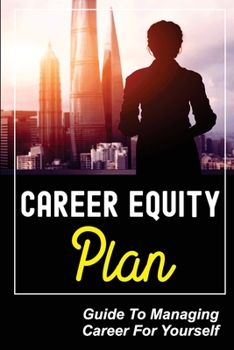 Paperback Career Equity Plan: Guide To Managing Career For Yourself: Contemplate Careers Of Yourself Book