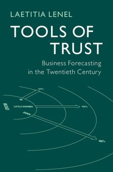 Tools of Trust: Business Forecasting in the Twentieth Century (Historical Perspectives on Modern Economics)