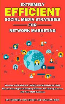 Paperback Extremely Efficient Social Media Strategies for Network Marketing: Become a Pro Network / Multi-Level Marketer by Using Step by Step Digital Marketing Book
