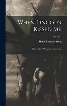 Hardcover When Lincoln Kissed me; a Story of the Wilderness Campaign; Volume 1 Book