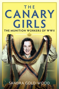 Canary Girls : The Munition Workers of WWII