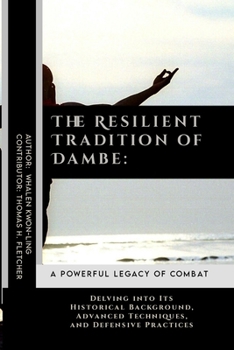The Resilient Tradition of Dambe: A Powerful Legacy of Combat: Delving into Its Historical Background, Advanced Techniques, and Defensive Practices ... Martial Arts Tactics for Safety)