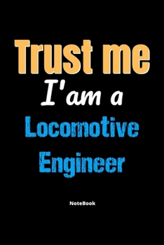 Paperback Trust Me I'm A Locomotive Engineer Notebook - Locomotive Engineer Funny Gift: Lined Notebook / Journal Gift, 120 Pages, 6x9, Soft Cover, Matte Finish Book