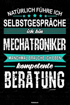 Natürlich führe ich Selbstgespräche ich bin Mechatroniker manchmal brauche ich eben kompetente Beratung Notizbuch: Mechatroniker Journal DIN A5 liniert 120 Seiten Geschenk (German Edition)