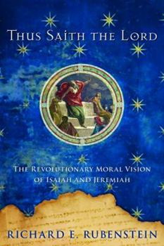 Hardcover Thus Saith the Lord: The Revolutionary Moral Vision of Isaiah and Jeremiah Book