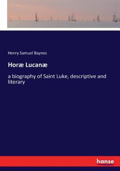 Paperback Horæ Lucanæ: a biography of Saint Luke, descriptive and literary Book