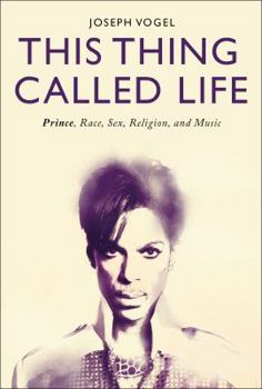 Hardcover This Thing Called Life: Prince, Race, Sex, Religion, and Music Book