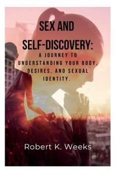 Paperback Sex and Self-Discovery: A Journey to Understanding Your Body, Desires, and Sexual Identity Book