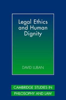 Legal Ethics and Human Dignity (Cambridge Studies in Philosophy and Law) - Book  of the Cambridge Studies in Philosophy and Law