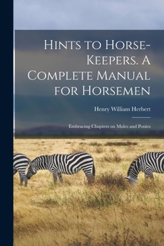 Paperback Hints to Horse-keepers. A Complete Manual for Horsemen; Embracing Chapters on Mules and Ponies Book