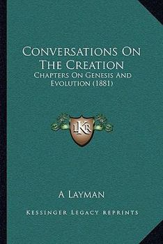 Paperback Conversations On The Creation: Chapters On Genesis And Evolution (1881) Book