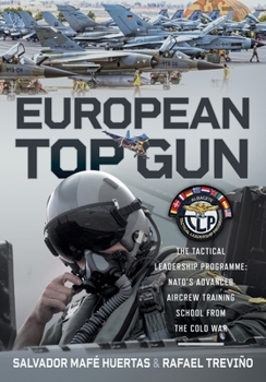 Hardcover European Top Gun: The Tactical Leadership Programme: Nato's Advanced Aircrew Training School from the Cold War and Beyond Book
