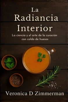 La Radiancia Interior: La ciencia y el arte de la curación con caldo de huesos