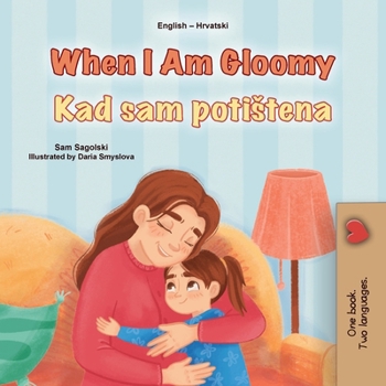 When I am Gloomy (English Croatian Bilingual Children's Book) (English Croatian Bilingual Collection)