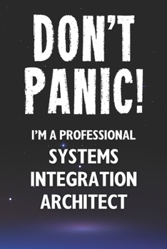 Paperback Don't Panic! I'm A Professional Systems Integration Architect: Customized 100 Page Lined Notebook Journal Gift For A Busy Systems Integration Architec Book