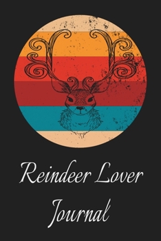 Reindeer Lover Journal: Animal Lovers Gift. Pretty Lined Notebook & Diary For Writing And Note Taking For Your Special Day.(120 Blank Lined Pages - 6x9 Inches)