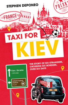 Hardcover Taxi for Kiev: The Story of Six Strangers, Crossing Six Borders, Over Six Days Book