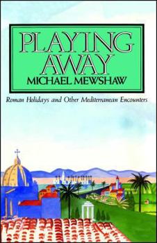 Paperback Playing Away: Roman Holidays and Other Mediterranean Encounters Book