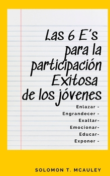 Paperback Las 6 E's para la participación Exitosa de los jóvenes: Enlazar Engrandecer Exaltar Emocionar Educar Exponer [Spanish] Book