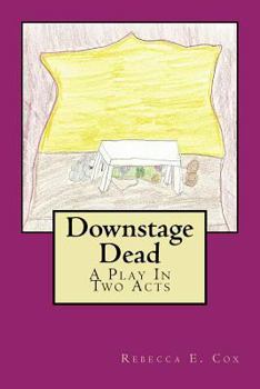 Downstage Dead: A Play in Two Acts