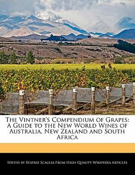 The Vintner's Compendium of Grapes : A Guide to the New World Wines of Australia, New Zealand and South Africa