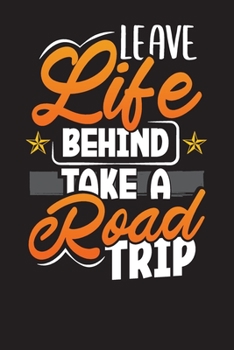 Paperback Leave Life Behind Take A Road Trip: Road Trip and Travel Logbook-Planner-Journal Book