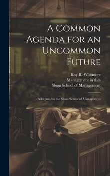 Hardcover A Common Agenda for an Uncommon Future: Addressed to the Sloan School of Management Book