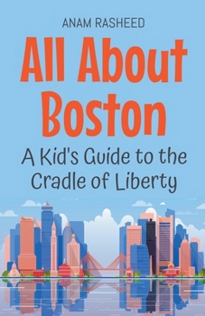 Paperback All About Boston: A Kid's Guide to the Cradle of Liberty Book