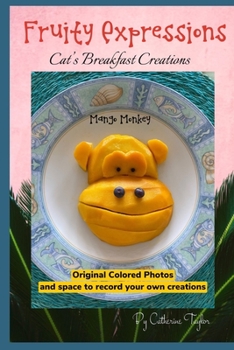 Paperback FRUITY EXPRESSIONS "Cat's Breakfast Creations": Recipe book with colored photos of beautiful fruit creations with blank recipe and sketch pages for yo Book