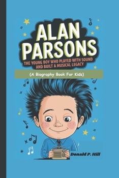 Paperback Alan Parsons: The Young Boy Who Played with Sound and Built a Musical Legacy (A Biography Book For Kids) Book