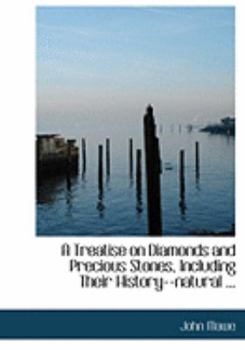 A Treatise on Diamonds and Precious Stones, Including Their History--Natural
