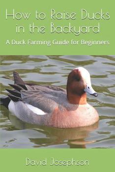 Paperback How to Raise Ducks in the Backyard: A Duck Farming Guide for Beginners Book
