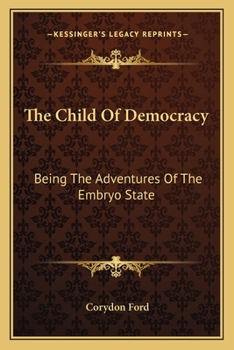 Paperback The Child Of Democracy: Being The Adventures Of The Embryo State Book