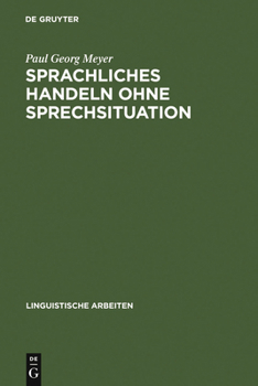Sprachliches Handeln Ohne Sprechsituation: Studien Zur Theoretischen Und Empirischen Konstitution Von Illokutiven Funktionen in "Situationslosen" Text