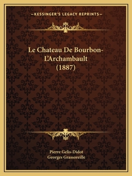 Paperback Le Chateau De Bourbon-L'Archambault (1887) [French] Book