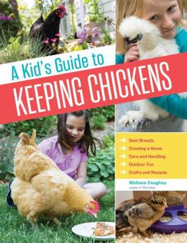 Paperback A Kid's Guide to Keeping Chickens: Best Breeds, Creating a Home, Care and Handling, Outdoor Fun, Crafts and Treats Book