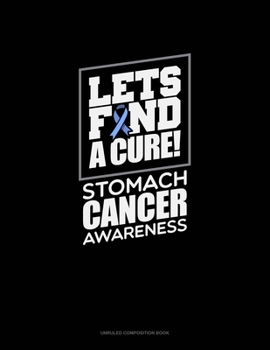Paperback Let's Find A Cure! Stomach Cancer Awareness: Unruled Composition Book