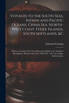 Paperback Voyages to the South Seas, Indian and Pacific Oceans, China Sea, North-West Coast, Feejee Islands, South Shetlands, &c: With an Account of the New Dis Book