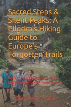 Sacred Steps & Silent Peaks: A Pilgrim’s Hiking Guide to Europe’s Forgotten Trails: Walk the Quiet Routes of Faith, Myth & Mountain Solitude in 2025