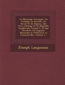 Paperback Le Monarque Accompli, Ou Prodiges de Bont E, de Savoir Et de Sagesse, Qui Font L' Eloge de Sa Majest E Imp Eriale Joseph II. Et Qui Rendent CET August [French] Book