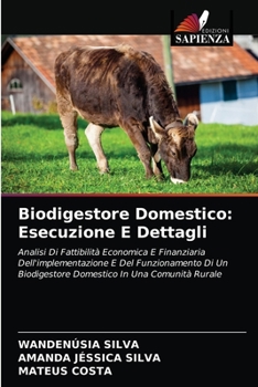 Biodigestore Domestico: Esecuzione E Dettagli: Analisi Di Fattibilità Economica E Finanziaria Dell'implementazione E Del Funzionamento Di Un ... In Una Comunità Rurale