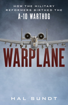 Hardcover Warplane: How the Military Reformers Birthed the A-10 Warthog Book